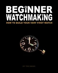 Beginner Watchmaking: How to Build Your Very First Watch