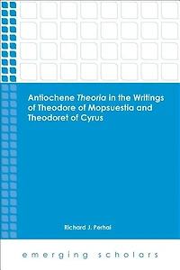 Antiochene Theria the Writings of Theodore Mopsuestia and Theodoret Cyrus