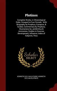 Plotinos: Complete Works, in Chronological Order, Grouped in Four Periods : With Biography by Porphyry, Eunap