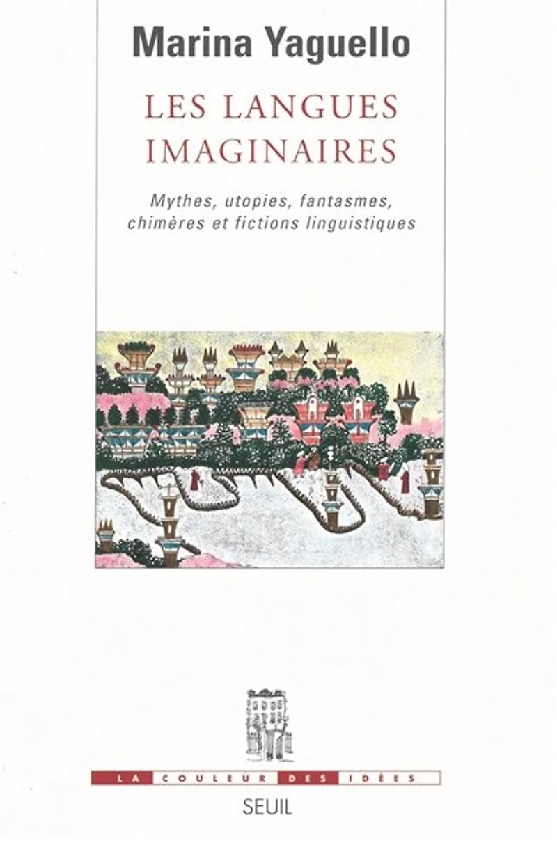 Les langues imaginaires: mythes, utopies, fantasmes, chimères et fictions linguistiques