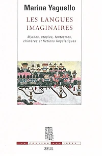 Les langues imaginaires: mythes, utopies, fantasmes, chimères et fictions linguistiques