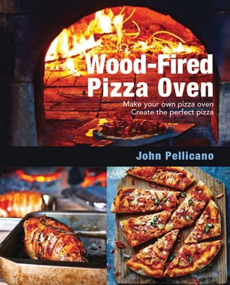 Wood-Fired Pizza Oven: Make Your Own Oven - Create the Perfect