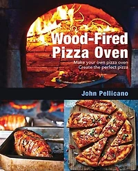Wood-Fired Pizza Oven: Make Your Own Oven - Create the Perfect