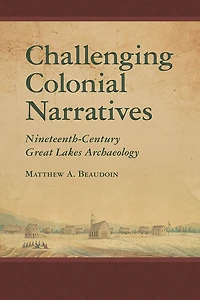 Challenging Colonial Narratives: Nineteenth-Century Great Lakes Archaeology