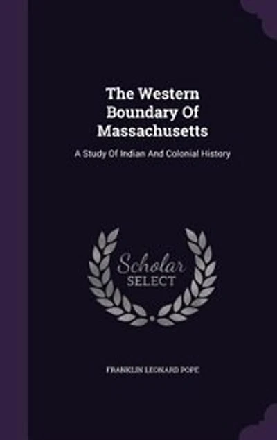 The Western Boundary of Massachusetts: A Study Indian and Colonial History (Classic Reprint)