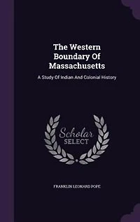 The Western Boundary of Massachusetts: A Study Indian and Colonial History (Classic Reprint)