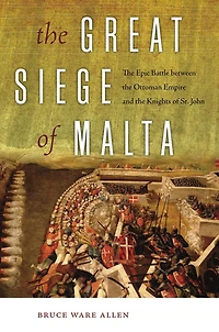 the Great Siege of Malta: Epic Battle between Ottoman Empire and Knights St. John