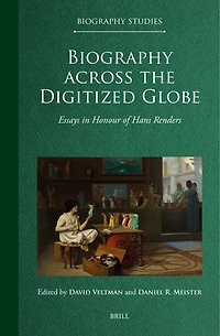 Biography across the Digitized Globe: Essays in Honour of Hans Renders