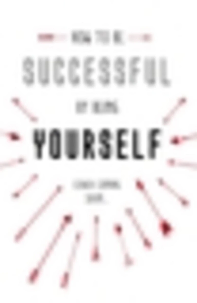 How to Be Successful by Being Yourself: The Surprising Truth About Turning Fear and Doubt into Confidence Success