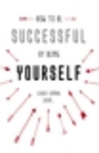 How to Be Successful by Being Yourself: The Surprising Truth About Turning Fear and Doubt into Confidence Success