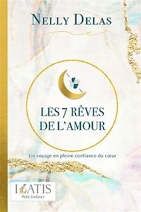 Les 7 rêves de l'amour: Un voyage en pleine confiance du coeur