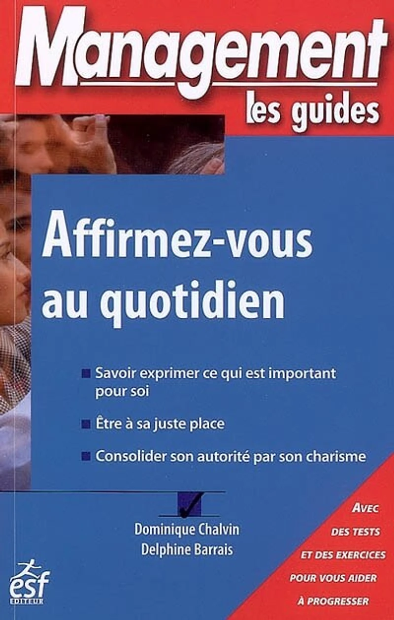 Affirmez-vous au quotidien : savoir exprimer ce qui est important pour soi, être à sa juste place, consolider son autorité par son charisme: savoir exprimer ce qui est important pour soi, être à sa juste place, consolider son autorité par son charisme