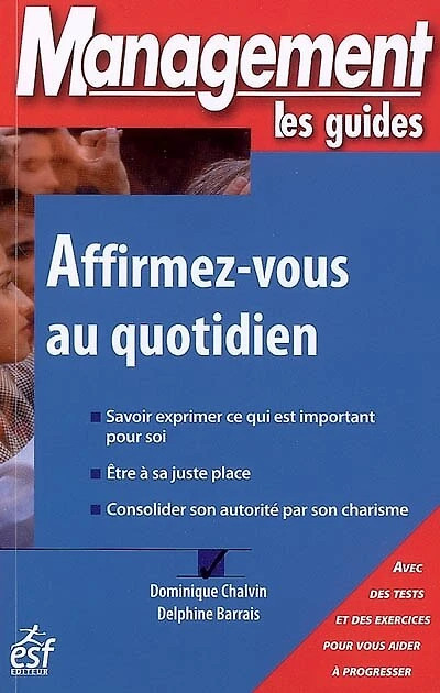 Affirmez-vous au quotidien : savoir exprimer ce qui est important pour soi, être à sa juste place, consolider son autorité par son charisme: savoir exprimer ce qui est important pour soi, être à sa juste place, consolider son autorité par son charisme