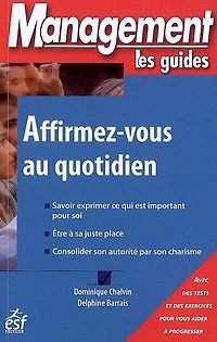 Affirmez-vous au quotidien : savoir exprimer ce qui est important pour soi, être à sa juste place, consolider son autorité par son charisme: savoir exprimer ce qui est important pour soi, être à sa juste place, consolider son autorité par son charisme