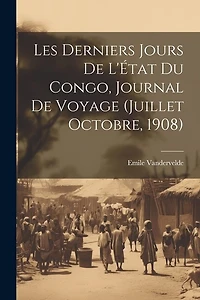 Les derniers jours de l'État du Congo, journal de voyage (Juillet Octobre, 1908)
