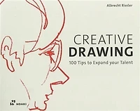 Creative Drawing: 100 Tips To Expand Your Talent