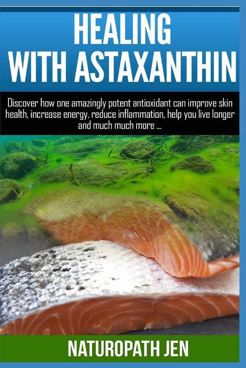 Healing With Astaxanthin: Discover how one amazingly potent antioxidant can improve skin health, increase energy, reduce inflammation, help you live longer ... much more...
