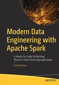 Modern Data Engineering with Apache Spark: A Hands-On Guide for Building Mission-Critical Streaming Applications