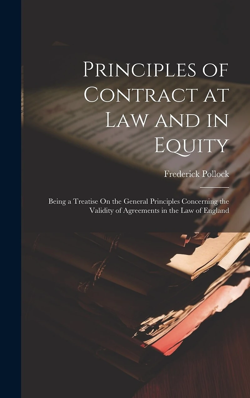 Principles of Contract at Law and in Equity: Being a Treatise On the General Principles Concerning the Validity of Agreements in the Law of England