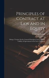 Principles of Contract at Law and in Equity: Being a Treatise On the General Principles Concerning the Validity of Agreements in the Law of England