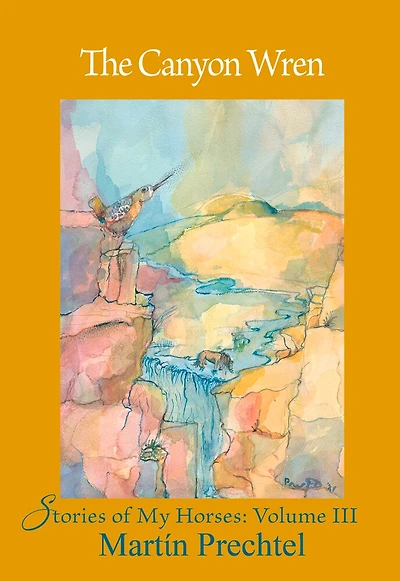 The Canyon Wren: Stories of My Horses Vol. III