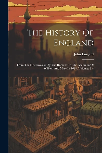 The History Of England: From The First Invasion By The Romans To The Accession Of William And Mary In 1688, Volumes 3-4