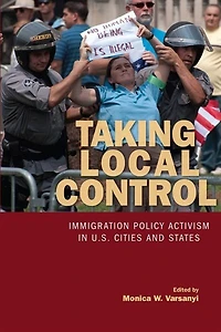 Taking Local Control: Immigration Policy Activism U.S. Cities and States
