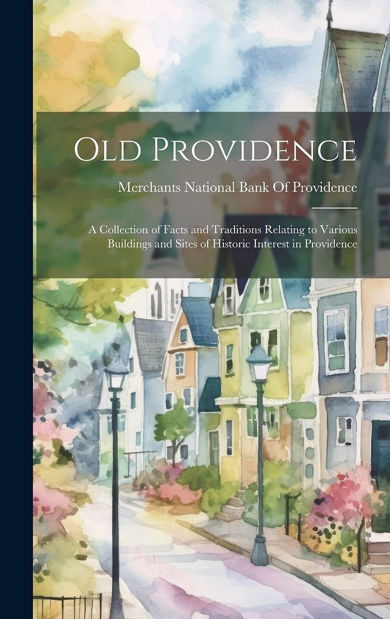 Old Providence: A Collection of Facts and Traditions Relating to Various Buildings and Sites of Historic Interest in Providence
