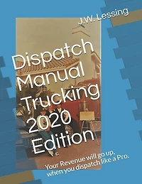 Dispatch Manual Trucking 2020 Edition: Your Revenue will go up, when you dispatch like a Pro.