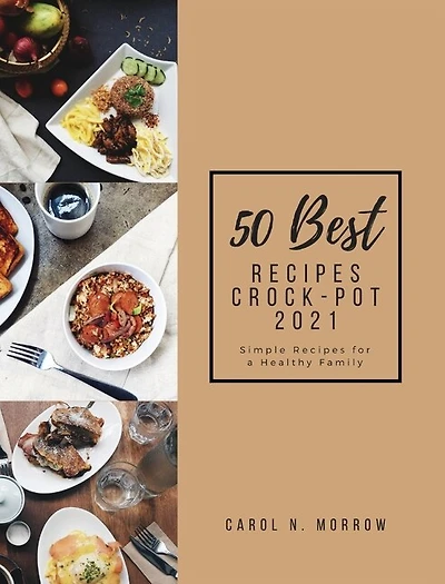 50 Best Recipes Crock-pot 2021: Simple Recipes For A Healthy Family