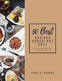 50 Best Recipes Crock-pot 2021: Simple Recipes For A Healthy Family