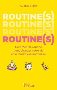 Routine(s): comment la routine peut changer votre vie et rendre extraordinaire