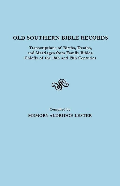 Old Southern Bible Records. Transcriptions of Births, Deaths, and Marriages from Family Bibles, Chiefly of the 18th and 19th Centuries