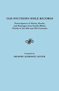 Old Southern Bible Records. Transcriptions of Births, Deaths, and Marriages from Family Bibles, Chiefly of the 18th and 19th Centuries