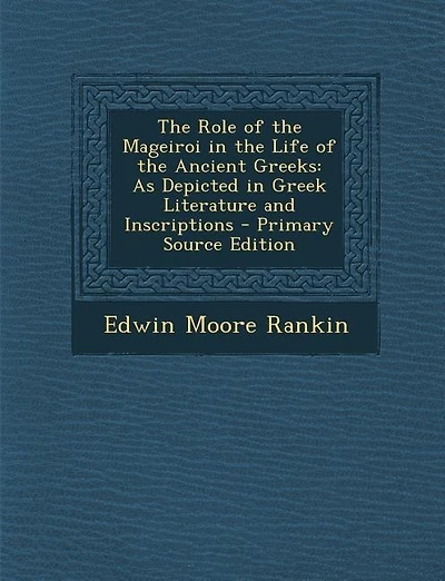 The Role of the Mageiroi in the Life of the Ancient Greeks: As Depicted in Greek Literature and Inscriptions - Primary Source Edition