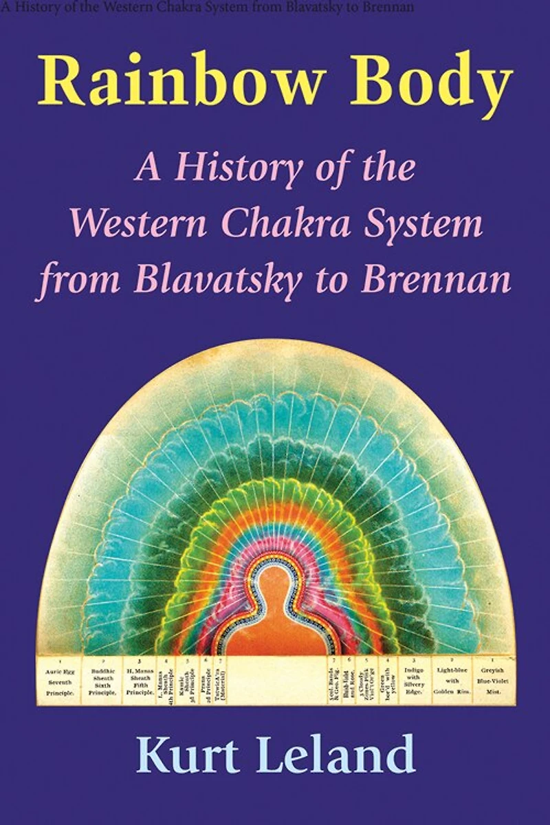 Rainbow Body: A History Of The Western Chakra System From Blavatsky To Brennan