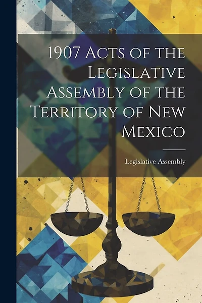 1907 Acts of the Legislative Assembly of the Territory of New Mexico