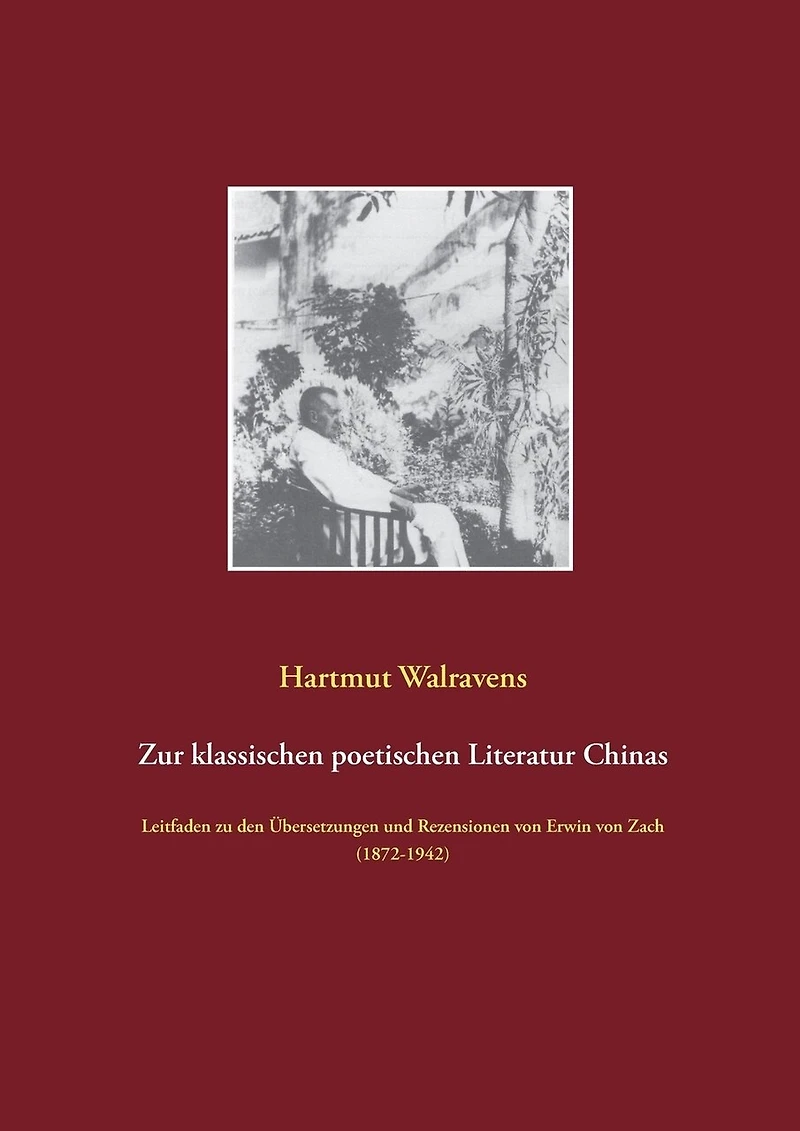 Zur klassischen poetischen Literatur Chinas: Leitfaden zu den Übersetzungen und Rezensionen von Erwin von Zach (1872-1942)