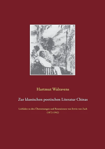 Zur klassischen poetischen Literatur Chinas: Leitfaden zu den Übersetzungen und Rezensionen von Erwin von Zach (1872-1942)