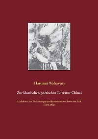 Zur klassischen poetischen Literatur Chinas: Leitfaden zu den Übersetzungen und Rezensionen von Erwin von Zach (1872-1942)