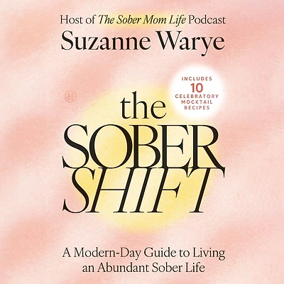 The Sober Shift: A Modern-Day Guide to Living an Abundant Life