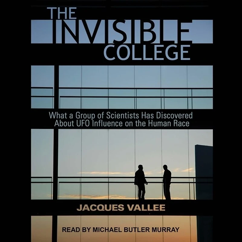 The Invisible College: What A Group Of Scientists Has Discovered About Ufo Influences On Human Race