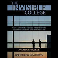 The Invisible College: What A Group Of Scientists Has Discovered About Ufo Influences On Human Race
