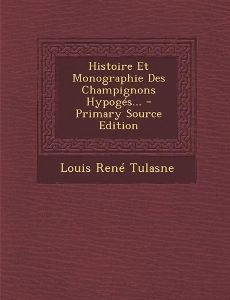Histoire Et Monographie Des Champignons Hypogés...