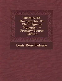 Histoire Et Monographie Des Champignons Hypogés...