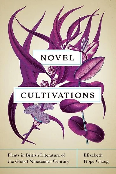 Novel Cultivations: Plants British Literature of the Global Nineteenth Century