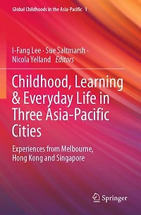 Childhood, Learning and Everyday Life in Three Asia-Pacific Cities: Experiences from Melbourne, Hong Kong and Singapore