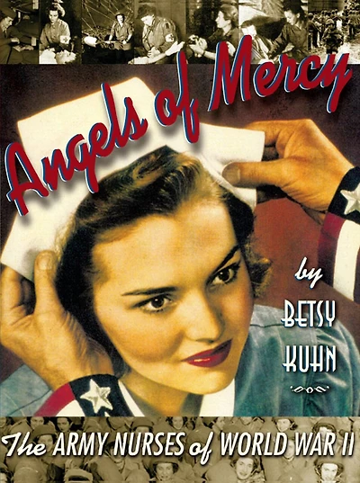 Angels of Mercy: The Army Nurses of World War II