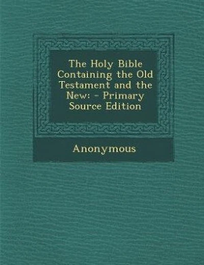 The Holy Bible Containing the Old Testament and the New: - Primary Source Edition