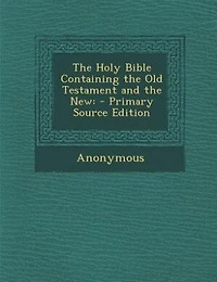 The Holy Bible Containing the Old Testament and the New: - Primary Source Edition